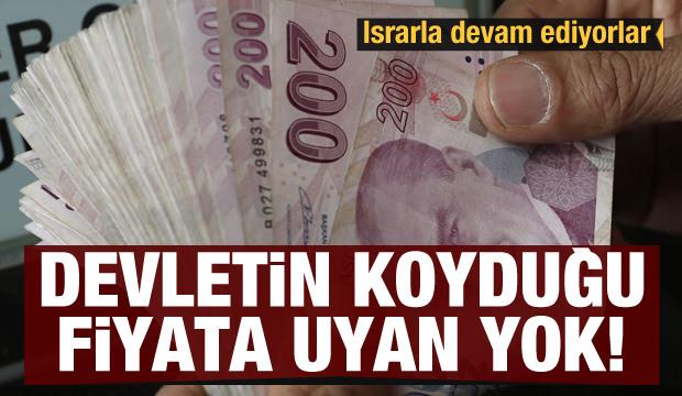 Devletin koyduğu fiyatı uyan yok! Israrla devam ediyorlar