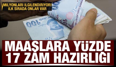Maaşlara yüzde 17 zam hazırlığı! İlk sırada onlar var
