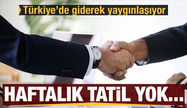 Türkiye'de giderek yaygınlaşıyor! Hafta tatili yok...