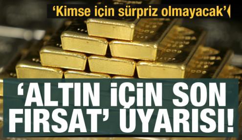 'Altın için son fırsat' uyarısı! Fiyatlarda yeni atak sürpriz olmayacak