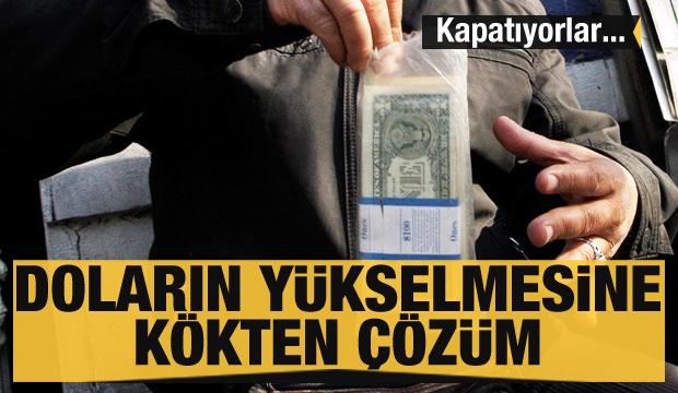 Doların yükselmesine kökten çözüm: Döviz bürolarını kapatıyorlar