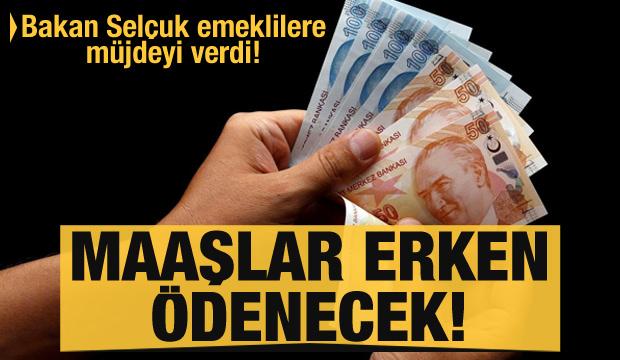 Bakan Selçuk emeklilere müjdeyi verdi! Maaşlar erken ödenecek