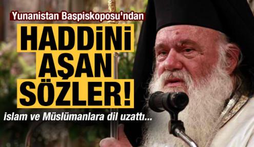Yunanistan Başpiskoposu'ndan haddini aşan sözler!
