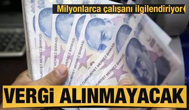 Milyonlarca çalışanı ilgilendiriyor! Vergi alınmayacak