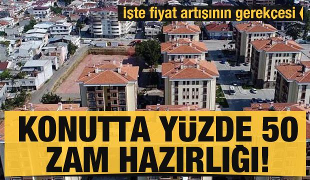 Konut fiyatlarına yüzde 50 zam hazırlığı! İşte fiyat artışının gerekçesi