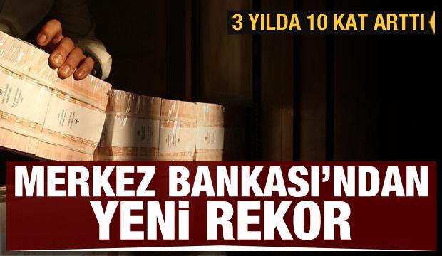 Merkez Bankası'ndan yeni rekor! 3 yılda 10 kat arttı