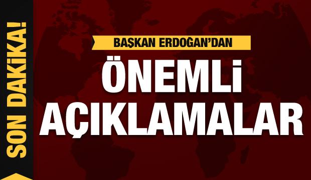 Cumhurbaşkanı Erdoğan'dan önemli açıklamalar