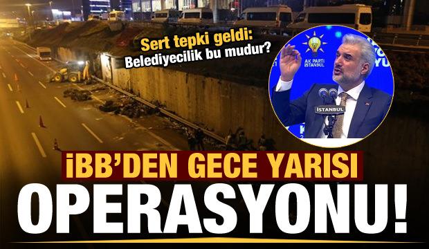 İBB'den gece yarısı operasyonu! AK Parti'den sert tepki: Belediyecilik bu mudur?