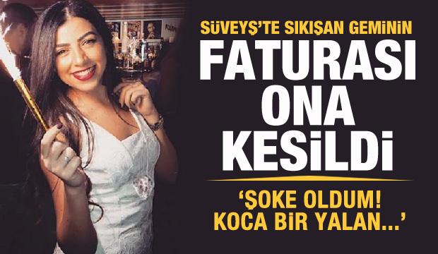 Süveyş'te sıkışan geminin faturası kesilen kadın isyan etti!