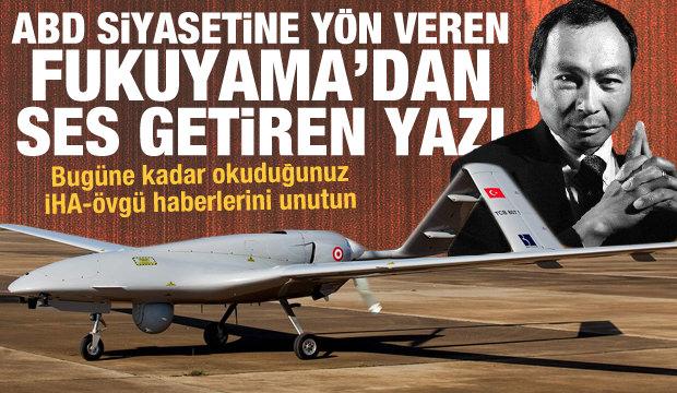 ABD siyasetine yön veren meşhur Fukuyama'dan ses getiren Türk SİHA'ları yazısı