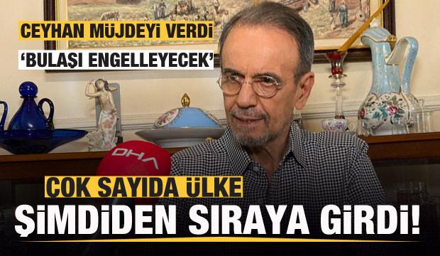 Mehmet Ceyhan müjdeyi verdi: Bulaşı engelleyecek! Çok sayıda ülke sıraya girdi