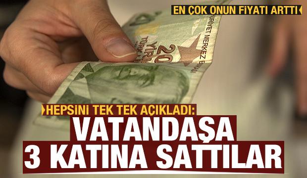Hepsini tek tek açıkladı: Vatandaşa 3 katına sattılar, en çok onun fiyatı arttı