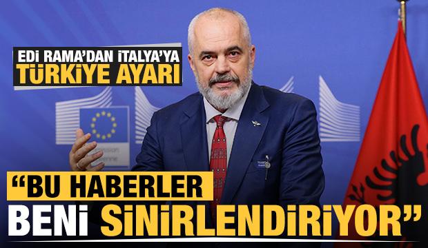 Edi Rama'dan İtalya'ya Türkiye ayarı: Bu haberler beni sinirlendiriyor
