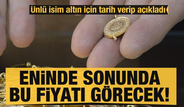 Ünlü isim altın için tarih verip açıkladı: Eninde sonunda bu fiyatı görecek