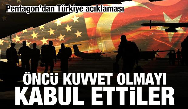 Pentagon'dan Türkiye açıklaması: Öncü kuvvet olmayı kabul ettiler