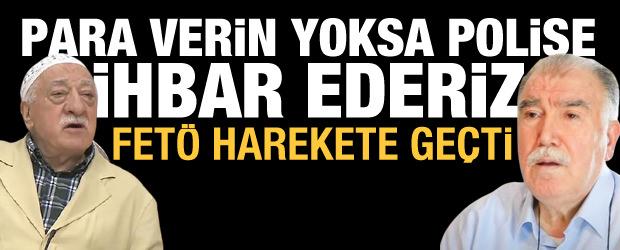 FETÖ harekete geçti: Para verin yoksa sizi polise ihbar ederiz