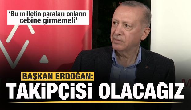 Başkan Erdoğan: Bu milletin paraları onların cebine girmemeli