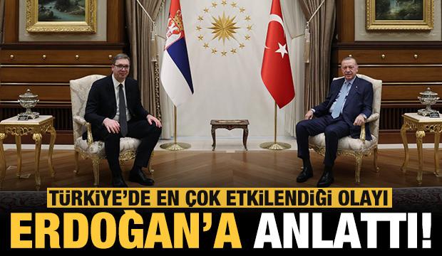 Sırbistan Cumhurbaşkanı Vucic, Türkiye ziyaretinde en etkilendiği olayı Erdoğan'a anlattı