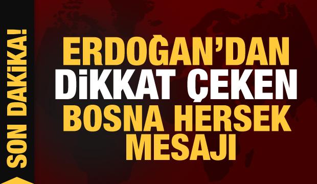 Son Dakika: Cumhurbaşkanı Erdoğan'dan dikkat çeken Bosna Hersek mesajı