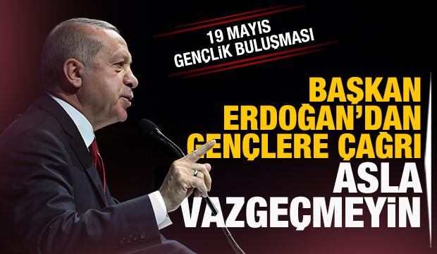 Cumhurbaşkanı Erdoğan'dan gençlere çağrı: Asla vazgeçmeyin
