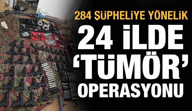 24 ilde 'Tümör' operasyonu başladı: 284 şüpheli aranıyor