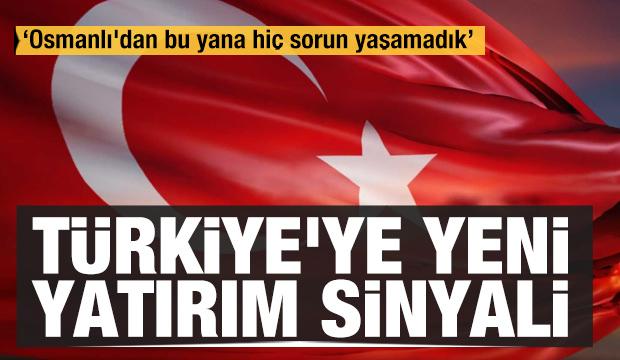 Türkiye'ye yeni yatırım sinyali: Osmanlı'dan bu yana hiç sorun yaşamadık