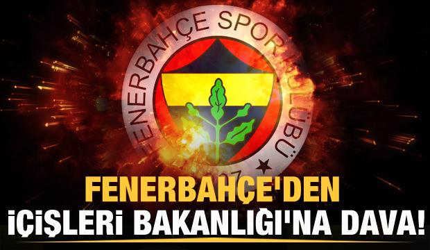 Fenerbahçe'den İçişleri Bakanlığı'na dava!