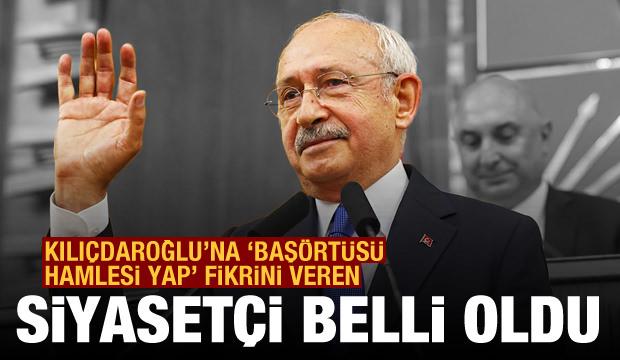 Kılıçdaroğlu'na "başörtüsü hamlesi yap" fikrini veren siyasetçi belli oldu
