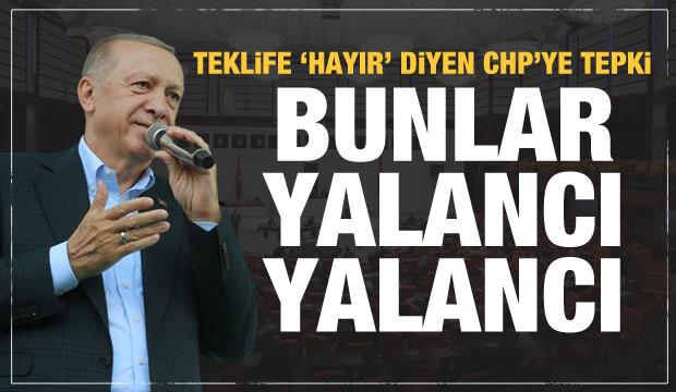 Teklife hayır diyen CHP'ye Erdoğan'dan tepki: Bunlar yalancı yalancı!