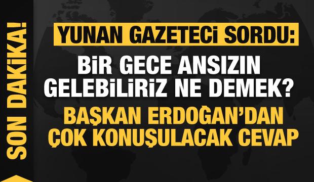 Yunan gazeteci Başkan Erdoğan'a sordu! 'Bir gece ansızın gelebiliriz' ne demek?