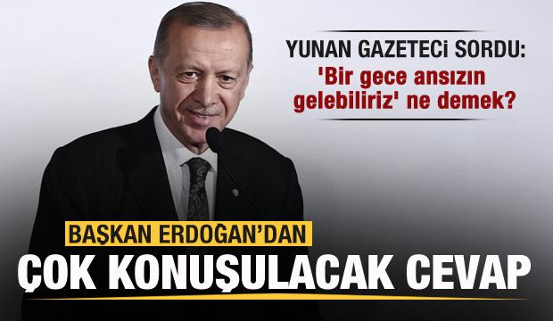 Yunan gazeteci Başkan Erdoğan'a sordu! 'Bir gece ansızın gelebiliriz' ne demek?