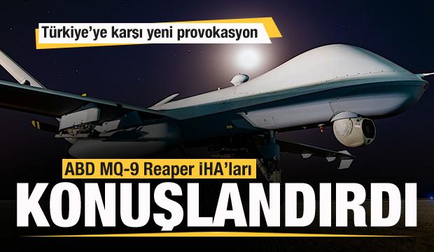 ABD'den Türkiye'ye karşı yeni provokasyon! MQ-9 Reaper İHA’ları konuşlandırdı