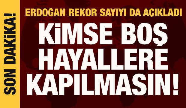 Cumhurbaşkanı Erdoğan: Mesajımızı net verelim, kimse boş hayallere kapılmasın!