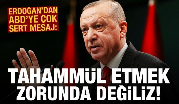 Cumhurbaşkanı Erdoğan'dan ABD'ye sert mesaj: Tahammül etmek zorunda değiliz