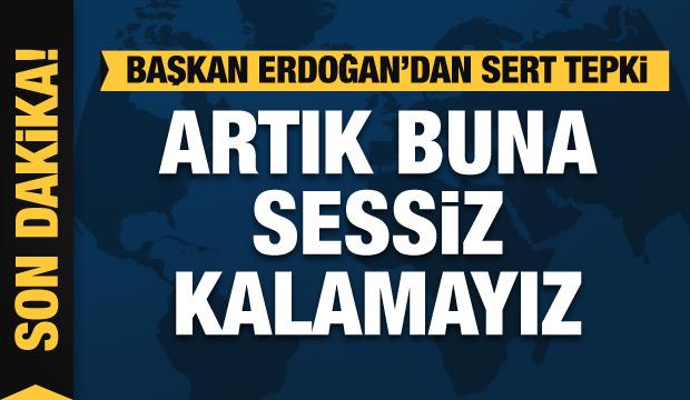 Başkan Erdoğan'dan Batı'ya sert tepki: Artık buna sessiz kalamayız