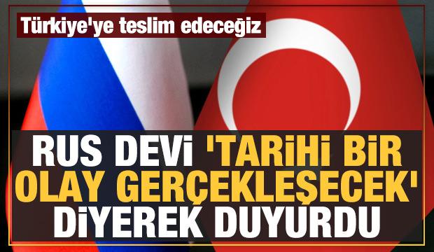 Rus devi 'tarihi bir olay gerçekleşecek' diyerek duyurdu: Türkiye'ye teslim edeceğiz