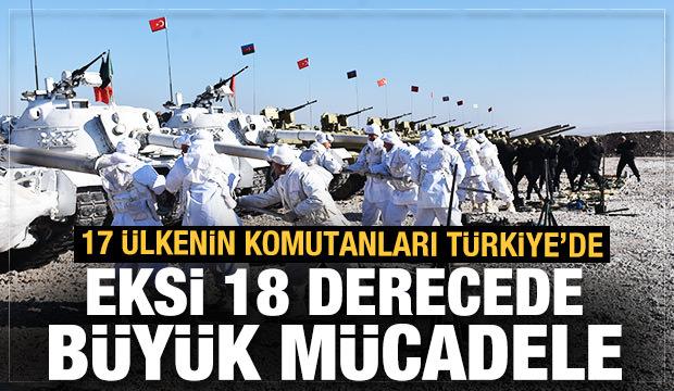 17 ülkenin komutanları Türkiye'de! Eksi 18 derecede büyük mücadele
