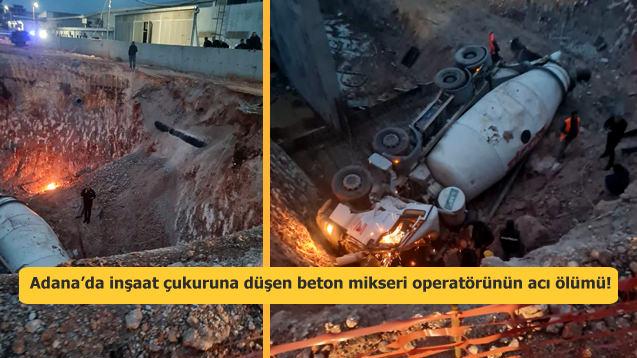Adana’da inşaat çukuruna düşen beton mikseri operatörünün acı ölümü!