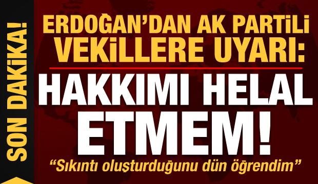 Başkan Erdoğan'dan AK Partili vekillere uyarı: Hakkımı helal etmem!