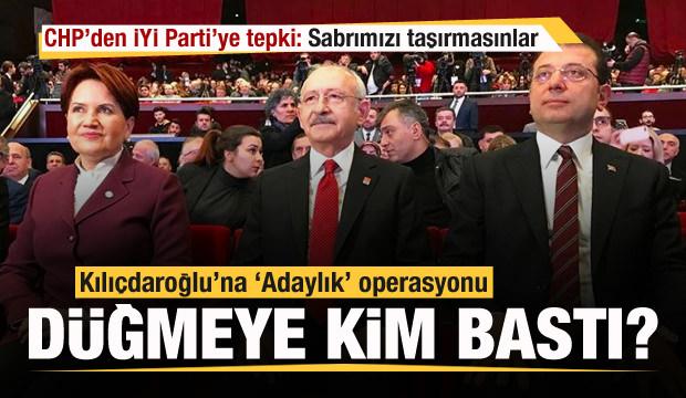 Kılıçdaroğlu'na 'Adaylık' operasyonu! CHP'den İYİ Parti ve İmamoğlu'na tepki!