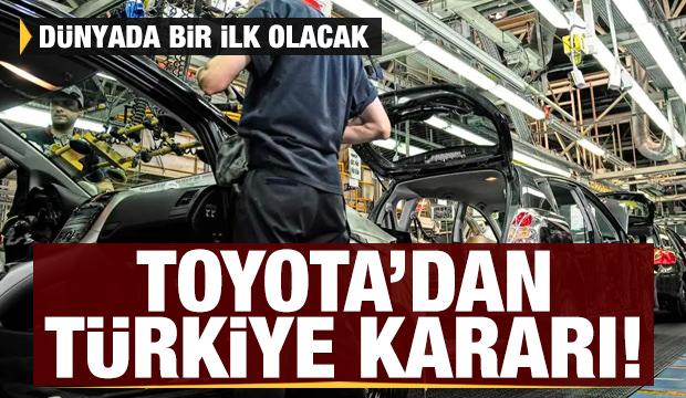 Toyota'dan Türkiye kararı: Dünyada bir ilk olacak