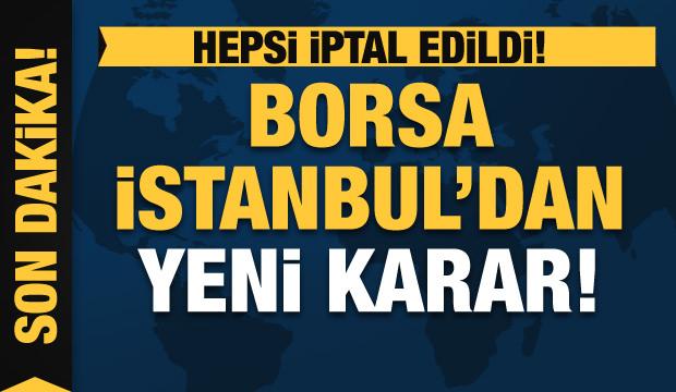 Borsa İstanbul'dan yeni karar: Bütün işlemler iptal edildi