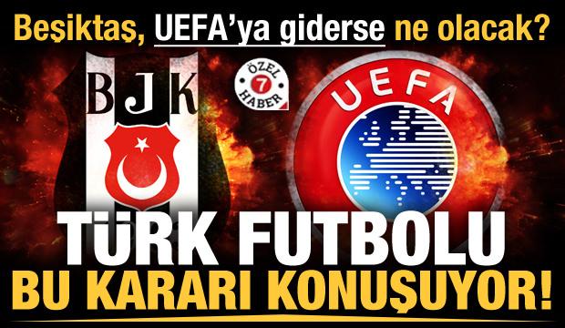 Beşiktaş, UEFA'ya giderse ne olacak? Türk futbolu bu kararı konuşuyor...