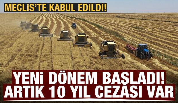 Tarımda yeni dönem, artık 10 yıl cezası var! Meclis'te kabul edildi