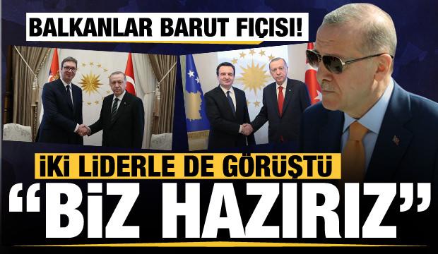 Balkanlar barut fıçısı! Başkan Erdoğan iki liderle de görüştü: Biz hazırız