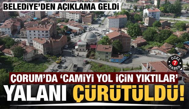 Çorum'da 'Camiyi yol için yıktılar' yalanı çürütüldü! Belediyeden açıklama geldi