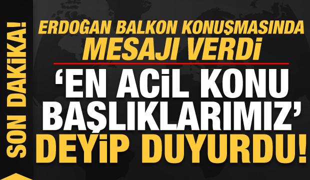 Başkan Erdoğan'dan balkon konuşmasında tarihi mesajlar!