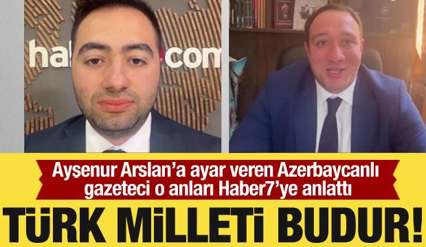 Ayşenur Arslan'a ayar veren Azebaycanlı gazeteci o anları Haber7'ye anlattı