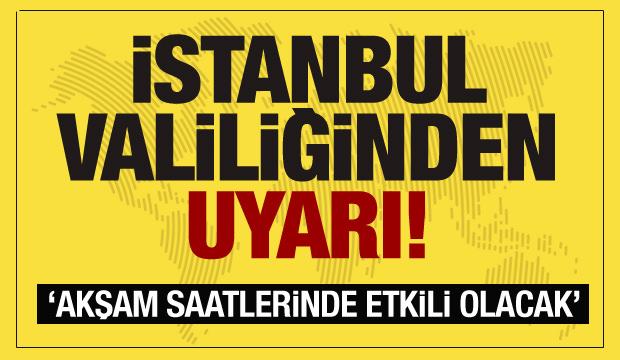 İstanbul Valiliğinden son dakika uyarısı: Akşam saatlerine dikkat!