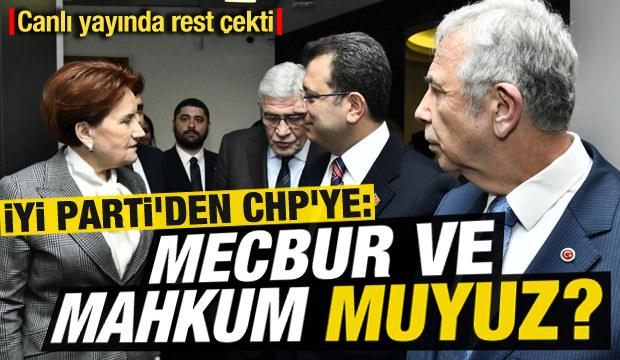 İYİ Parti'den CHP'ye 'destek' resti: Mecbur ve mahkum muyuz?